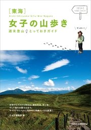 東海 女子の山歩き 週末登山とっておきガイド