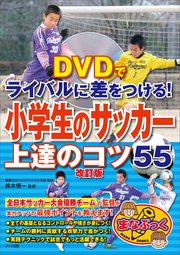 DVDでライバルに差をつける！ 小学生のサッカー 上達のコツ55 改訂版 【DVDなし】