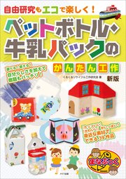 自由研究もエコで楽しく！ペットボトル・牛乳パックのかんたん工作 新版