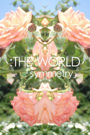 ：THE WORLD - 「symmetry」 #flowers of june