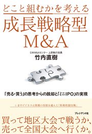 どこと組むかを考える成長戦略型M＆A ――「売る・買う」の思考からの脱却と「ミニIPO」の実現