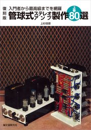 復刻版 管球式ステレオアンプ製作80選 上巻：入門者から最高級までを網羅