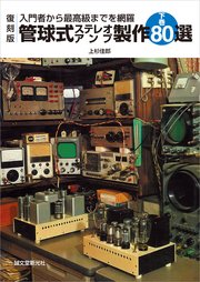 復刻版 管球式ステレオアンプ製作80選：入門者から最高級までを網羅