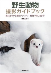 野生動物撮影ガイドブック：機材選びから撮影テクニック、動物の探し方まで