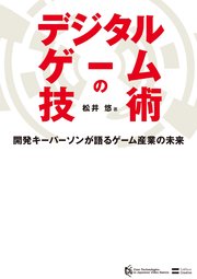 デジタルゲームの技術 開発キーパーソンが語るゲーム産業の未来