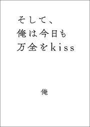 そして、俺は今日も万全をkiss