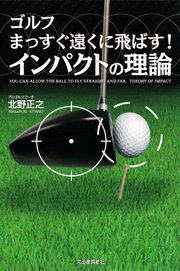 ゴルフ まっすぐ遠くに飛ばす！ インパクトの理論