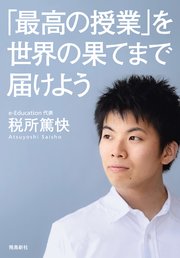 「最高の授業」を、世界の果てまで届けよう