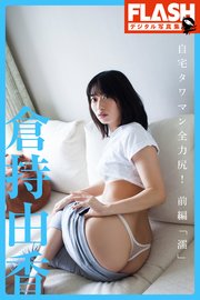 FLASHデジタル写真集 倉持由香 自宅タワマン全力尻！前編「濡」