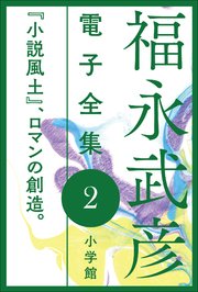 福永武彦 電子全集2 『小説風土』、ロマンの創造。