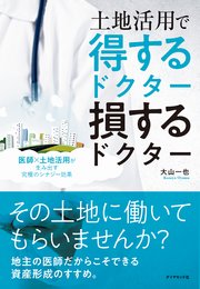 土地活用で得するドクター損するドクター―――医師×土地活用が生み出す究極のシナジー効果