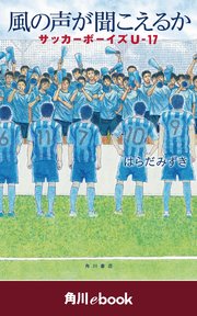 風の声が聞こえるか サッカーボーイズU-17 （角川ebook）