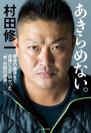 あきらめない。 最後の最後まで逆境に立ち向かった「男・村田の流儀」