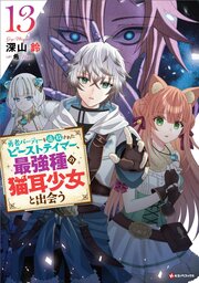 勇者パーティーを追放されたビーストテイマー、最強種の猫耳少女と出会う 13巻