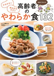 かみやすい 飲み込みやすい 高齢者のやわらか食132 家庭で作れる