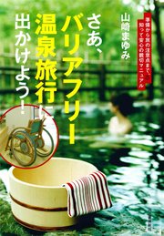 さあ、バリアフリー温泉旅行に出かけよう！ 準備から旅の注意点まで、知って安心の親切マニュアル