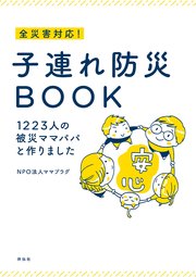 全災害対応！ 子連れ防災BOOK――1223人の被災ママパパと作りました