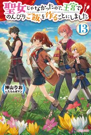 聖女じゃなかったので、王宮でのんびりご飯を作ることにしました 13