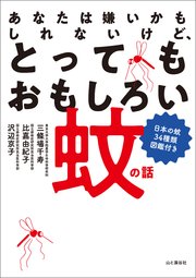 あなたは嫌いかもしれないけど、とってもおもしろい蚊の話 日本の蚊34種類図鑑付き