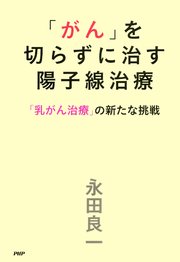 「がん」を切らずに治す陽子線治療