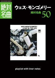 「ウェス・モンゴメリー」絶対名曲50 ～プレイリスト・ウイズ・ライナーノーツ012～