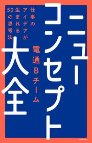 ニューコンセプト大全 仕事のアイデアが生まれる50の思考法