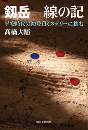 剱岳 線の記 平安時代の初登頂ミステリーに挑む