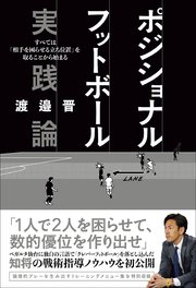 ポジショナルフットボール実践論 すべては「相手を困らせる立ち位置」を取ることから始まる