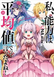 私、能力は平均値でって言ったよね！ 21巻【デジタル版限定特典付き】