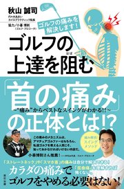 ゴルフの上達を阻む「首の痛み」の正体とは！？ ～“痛み”からベストなスイングがわかる！！～