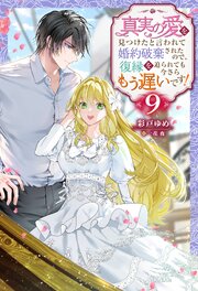 真実の愛を見つけたと言われて婚約破棄されたので、復縁を迫られても今さらもう遅いです！ 9巻