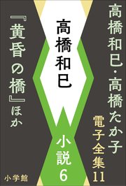 高橋和巳・高橋たか子 電子全集 第11巻 高橋和巳 小説6『黄昏の橋』ほか