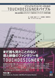 ビジュアルクリエイターのためのTOUCHDESIGNERバイブル：映像と音楽を駆使したビジュアルアートの創り方をトップクリエイターの作例から解説