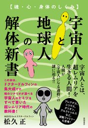 宇宙人と地球人の解体新書 魂・心・身体のしくみ