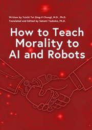 How to Teach Morality to AI and Robots（東大教授が挑むAIに「善悪の判断」を教える方法 「人を殺してはいけない」は“いつも正しい”か？ 英語版）