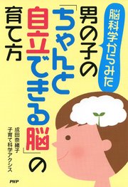 脳科学からみた 男の子の「ちゃんと自立できる脳」の育て方