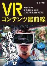 VRコンテンツ最前線 事例でわかる費用規模・制作工程・スタッフ構成・制作ノウハウ