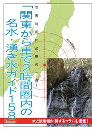 水と放射能に関するコラムを掲載！「関東から車で2時間圏内の名水・湧き水ガイド158」災害時用に必携の一冊！