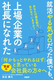 就活やる気ゼロだった僕でも、上場企業の社長になれた あなたの潜在能力、生かせていますか？