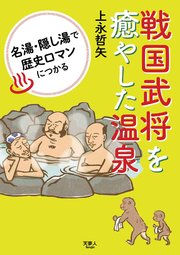 戦国武将を癒やした温泉 名湯・隠し湯で歴史ロマンにつかる