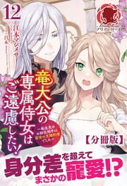 【分冊版】竜大公の専属侍女はご遠慮したい！ ～転生先のお給仕相手は前世の元婚約者でした～ 12話（アリアンローズ）