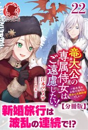 【分冊版】竜大公の専属侍女はご遠慮したい！ ～転生先のお給仕相手は前世の元婚約者でした～ 22話（アリアンローズ）