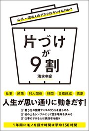 なぜ、一流の人のデスクはキレイなのか？ 片づけが9割