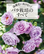 NHK趣味の園芸 温暖化に負けない！バラ栽培のすべて
