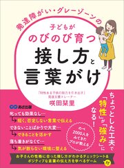 発達障がい・グレーゾーンの子どもがのびのび育つ接し方と言葉がけ――親の「良かれと思って」が成長を妨げる