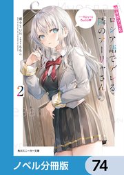 時々ボソッとロシア語でデレる隣のアーリャさん【ノベル分冊版】 74