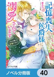 記憶喪失の侯爵様に溺愛されています【ノベル分冊版】 40