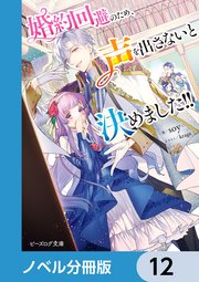 婚約回避のため、声を出さないと決めました！！【ノベル分冊版】 12