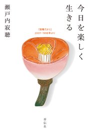今日を楽しく生きる 「寂庵だより」2007－1998年より