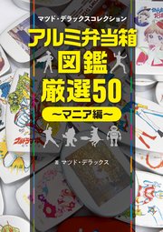 アルミ弁当箱・厳選50～マニア編～マツド・デラックスコレクション